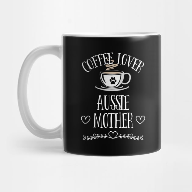 Australian Shepherd Dog - Coffee Lover Aussie Mother by Kudostees